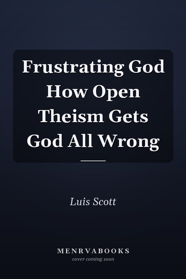 Frustrating God How Open Theism Gets God All Wrong