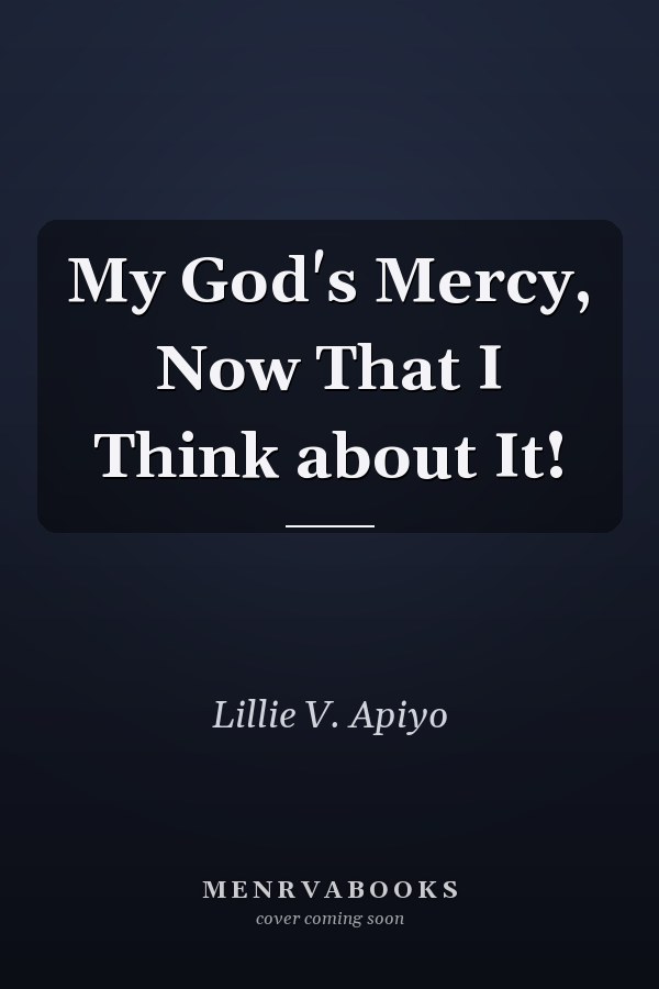 My God's Mercy, Now That I Think about It!