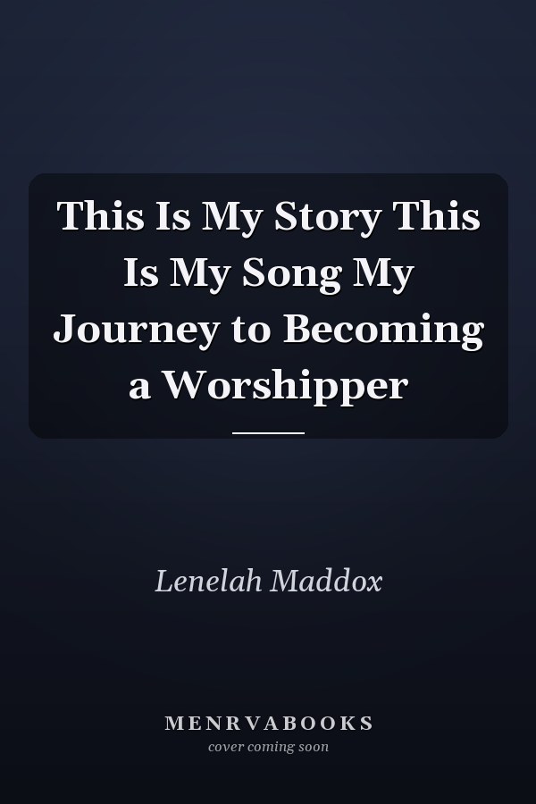 This Is My Story This Is My Song My Journey to Becoming a Worshipper