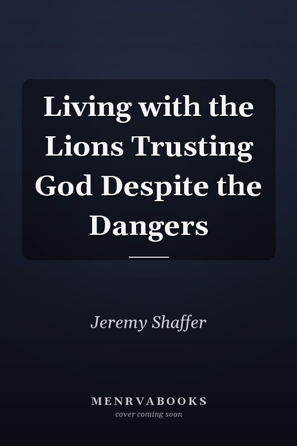 Living with the Lions Trusting God Despite the Dangers
