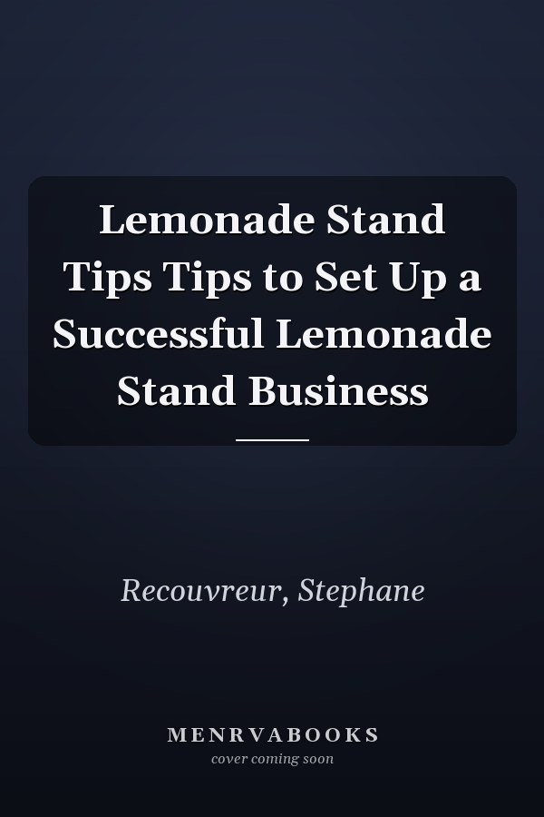Lemonade Stand Tips Tips to Set Up a Successful Lemonade Stand Business