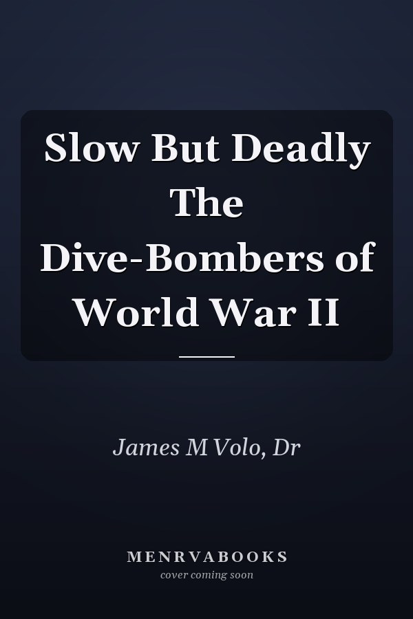 Slow But Deadly The Dive-Bombers of World War II