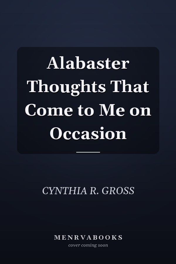 Alabaster Thoughts That Come to Me on Occasion