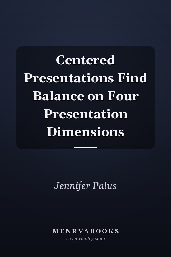 Centered Presentations Find Balance on Four Presentation Dimensions
