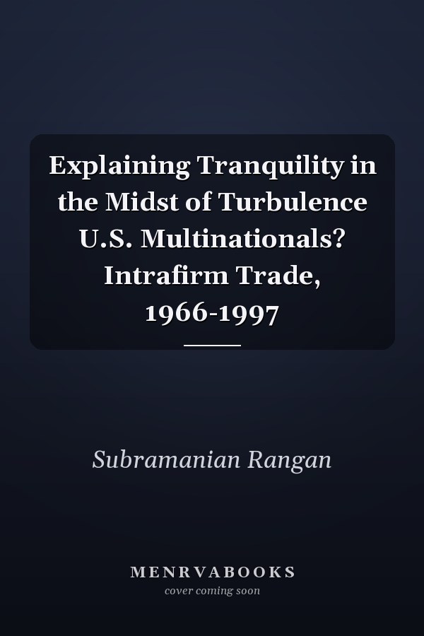 Explaining Tranquility in the Midst of Turbulence U.S. Multinationals? Intrafirm Trade, 1966-1997