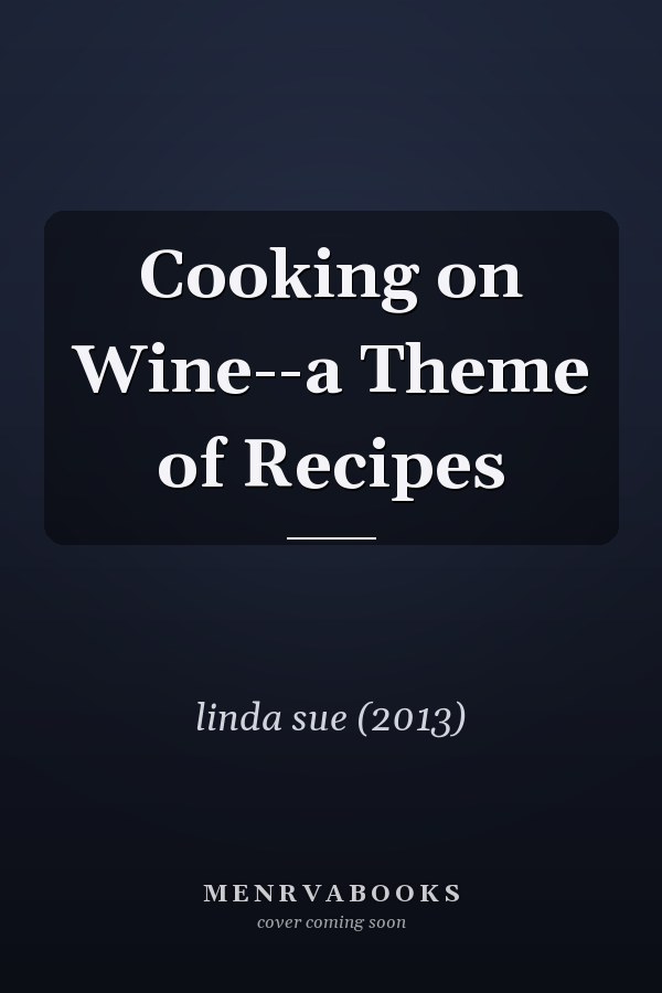 Cooking on Wine--a Theme of Recipes