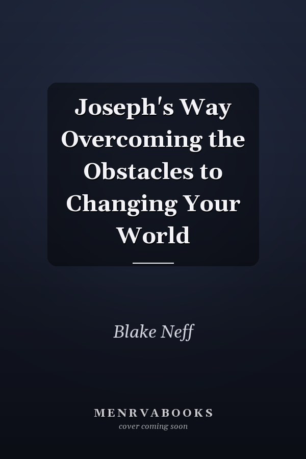 Joseph's Way Overcoming the Obstacles to Changing Your World