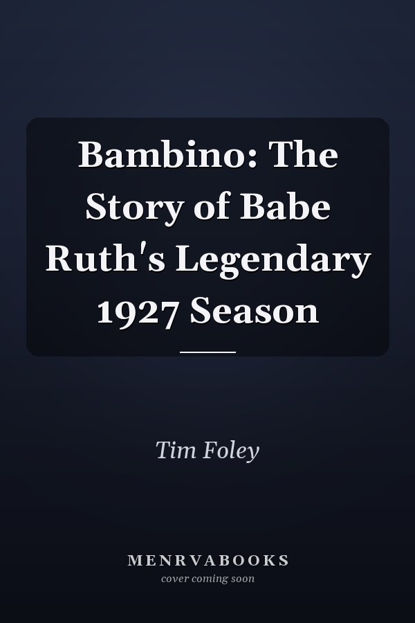 Bambino: The Story of Babe Ruth's Legendary 1927 Season