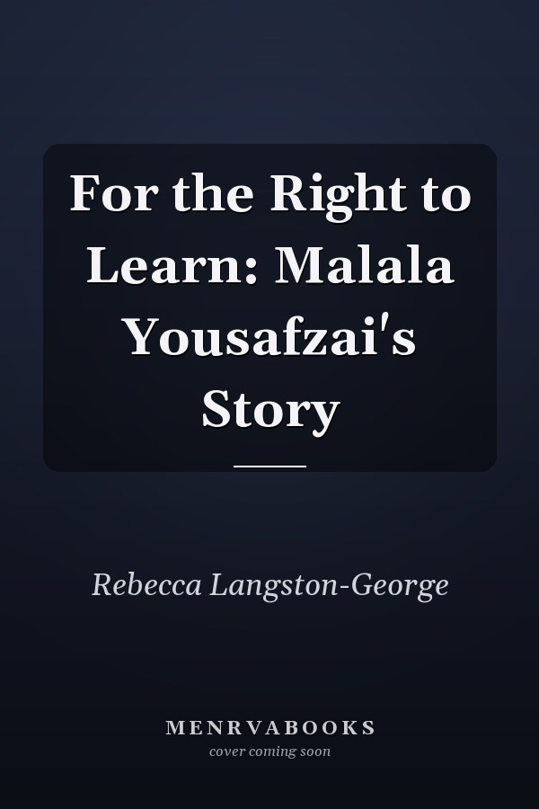 For the Right to Learn: Malala Yousafzai's Story