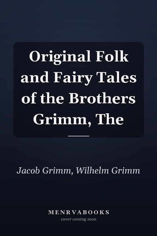 Original Folk and Fairy Tales of the Brothers Grimm, The