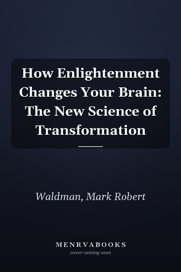 How Enlightenment Changes Your Brain: The New Science of Transformation