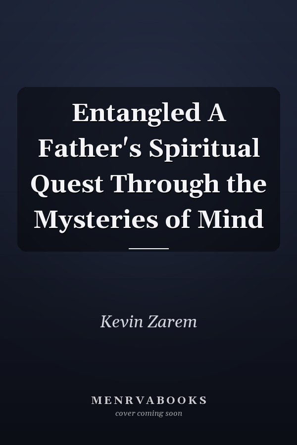 Entangled A Father's Spiritual Quest Through the Mysteries of Mind