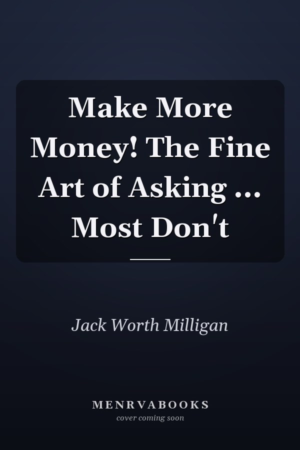 Make More Money! The Fine Art of Asking ... Most Don't
