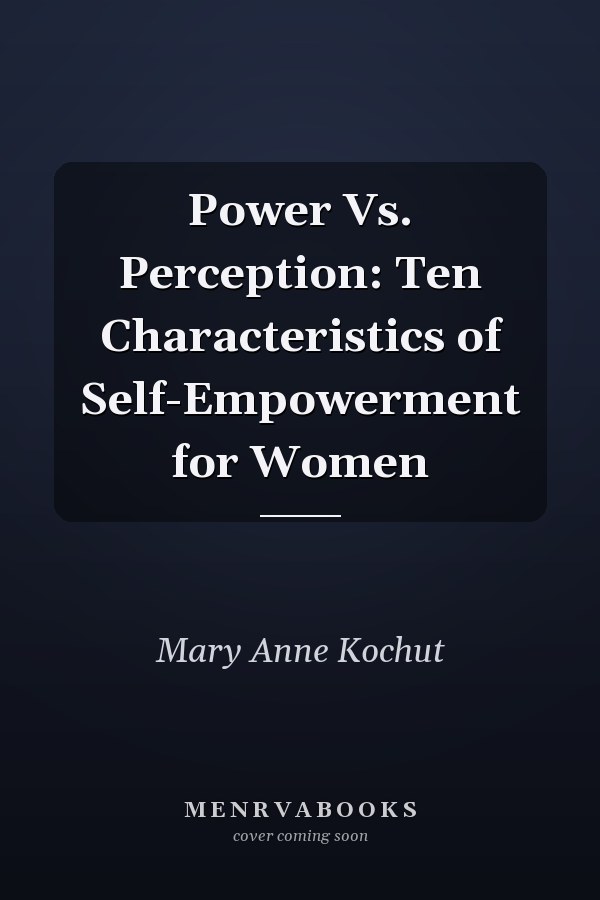 Power Vs. Perception: Ten Characteristics of Self-Empowerment for Women