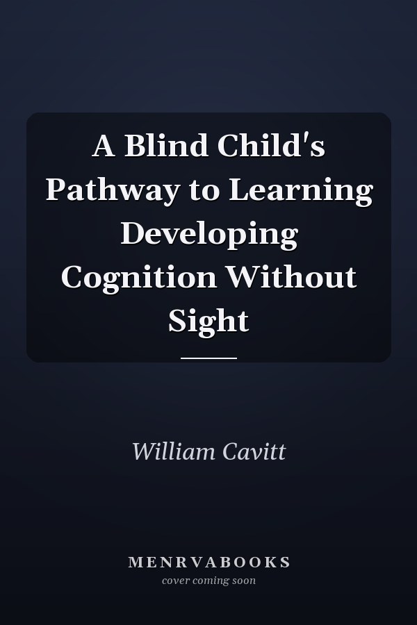 A Blind Child's Pathway to Learning Developing Cognition Without Sight