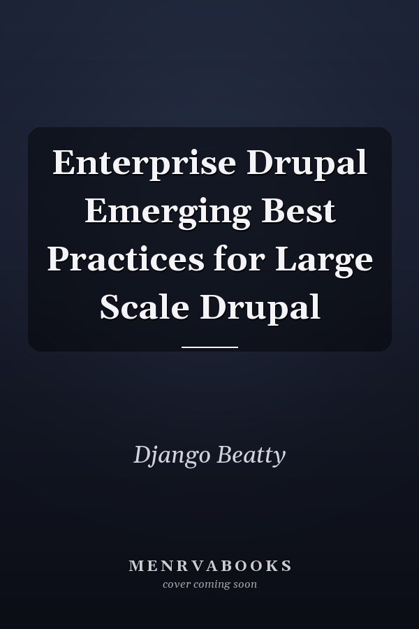 Enterprise Drupal Emerging Best Practices for Large Scale Drupal