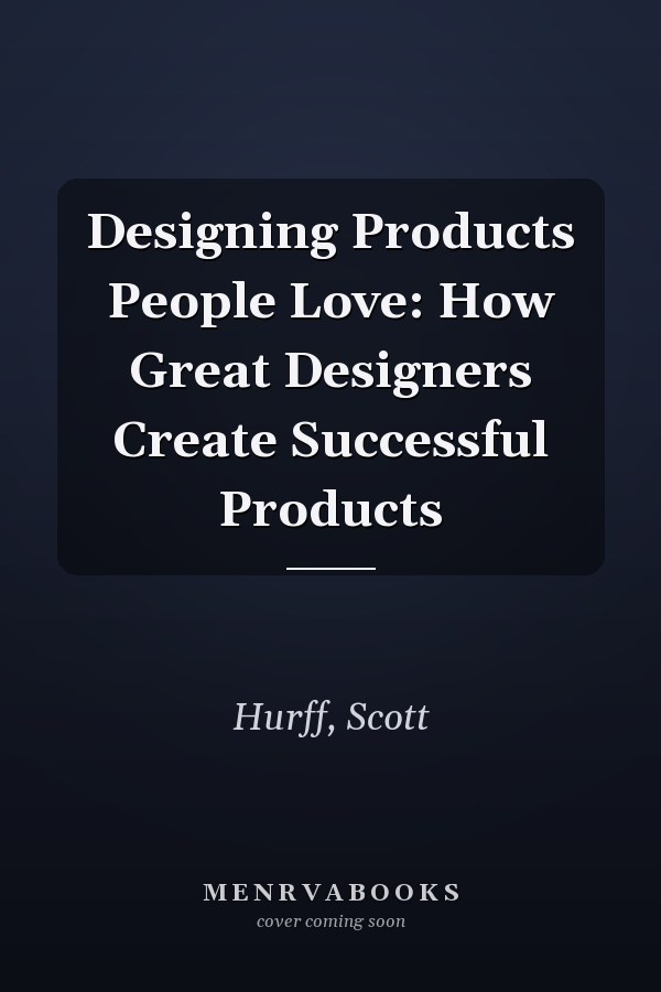 Designing Products People Love: How Great Designers Create Successful Products