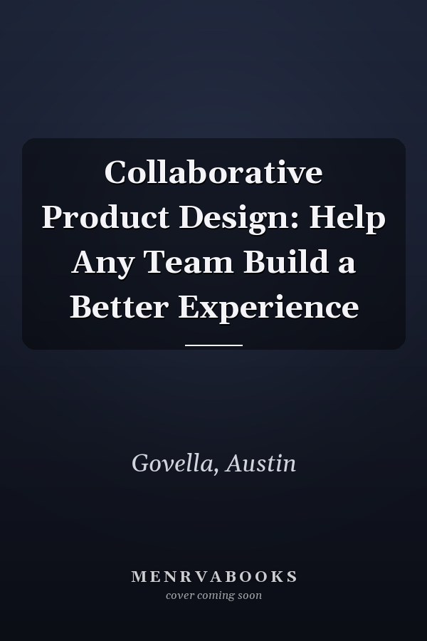 Collaborative Product Design: Help Any Team Build a Better Experience