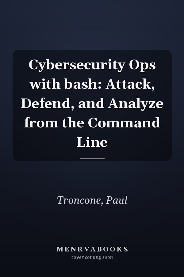 Cybersecurity Ops with bash: Attack, Defend, and Analyze from the Command Line