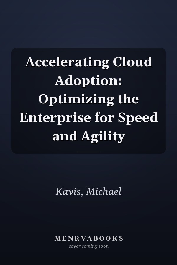 Accelerating Cloud Adoption: Optimizing the Enterprise for Speed and Agility