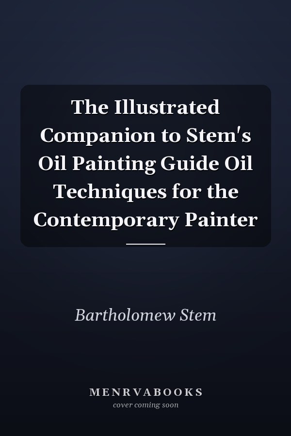 The Illustrated Companion to Stem's Oil Painting Guide Oil Techniques for the Contemporary Painter