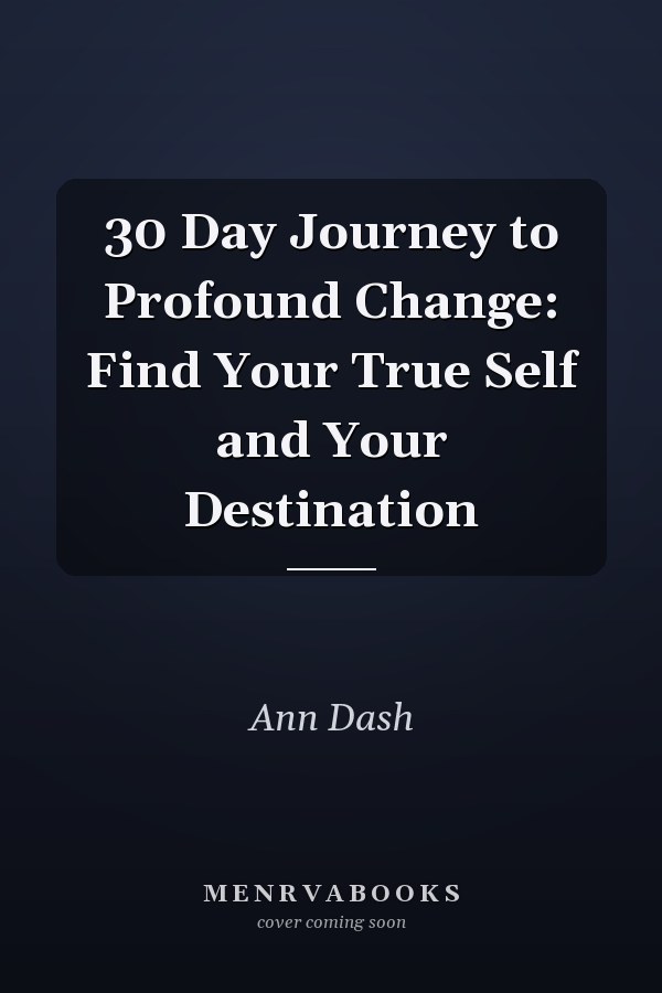 30 Day Journey to Profound Change: Find Your True Self and Your Destination