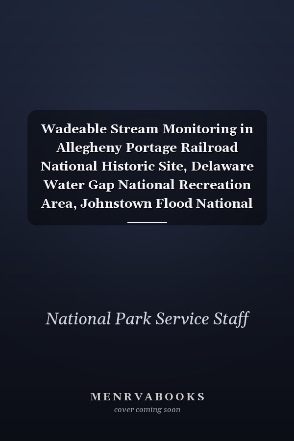 Wadeable Stream Monitoring in Allegheny Portage Railroad National Historic Site, Delaware Water Gap National Recreation Area, Johnstown Flood National Memorial, and Upper Delaware Scenic and Recreational River Eastern Rivers and Mountains Network 2010 Summary Report