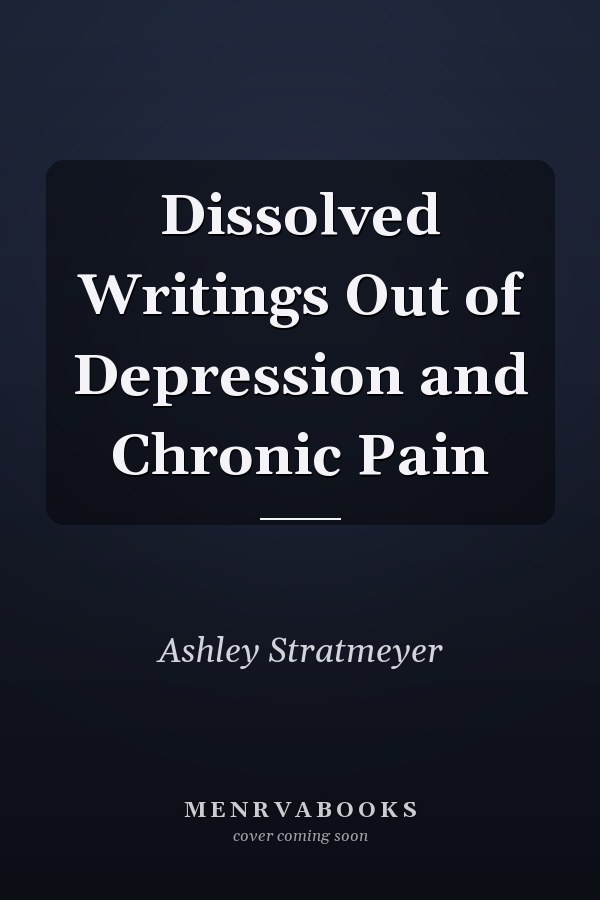 Dissolved Writings Out of Depression and Chronic Pain