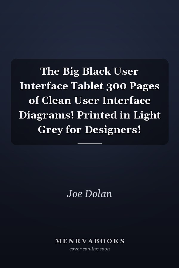 The Big Black User Interface Tablet 300 Pages of Clean User Interface Diagrams! Printed in Light Grey for Designers!