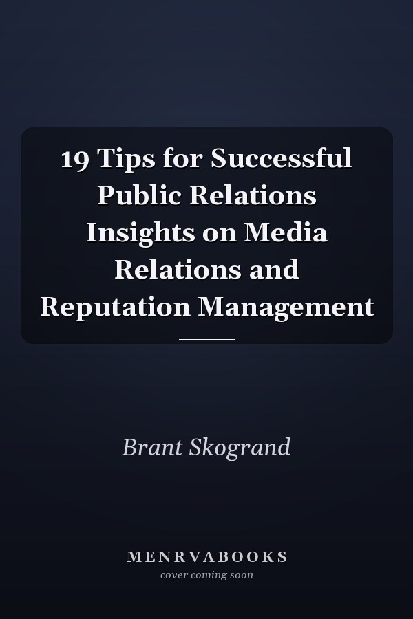 19 Tips for Successful Public Relations Insights on Media Relations and Reputation Management