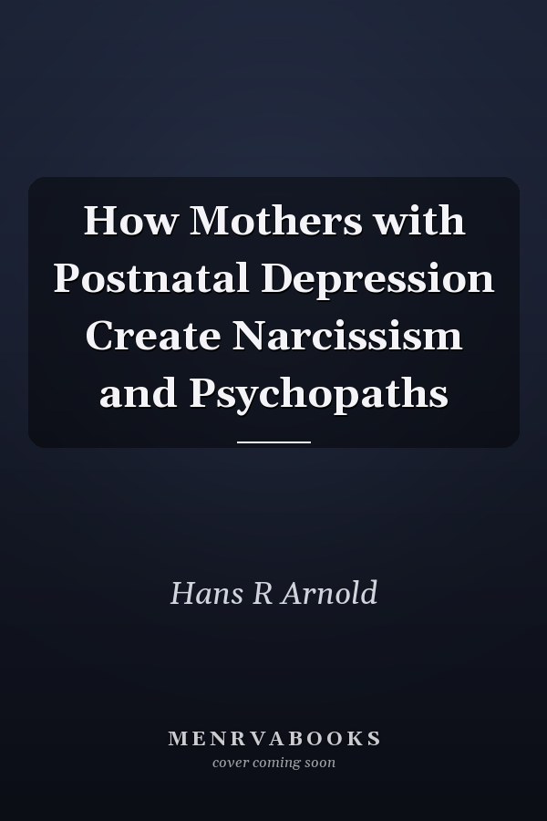 How Mothers with Postnatal Depression Create Narcissism and Psychopaths