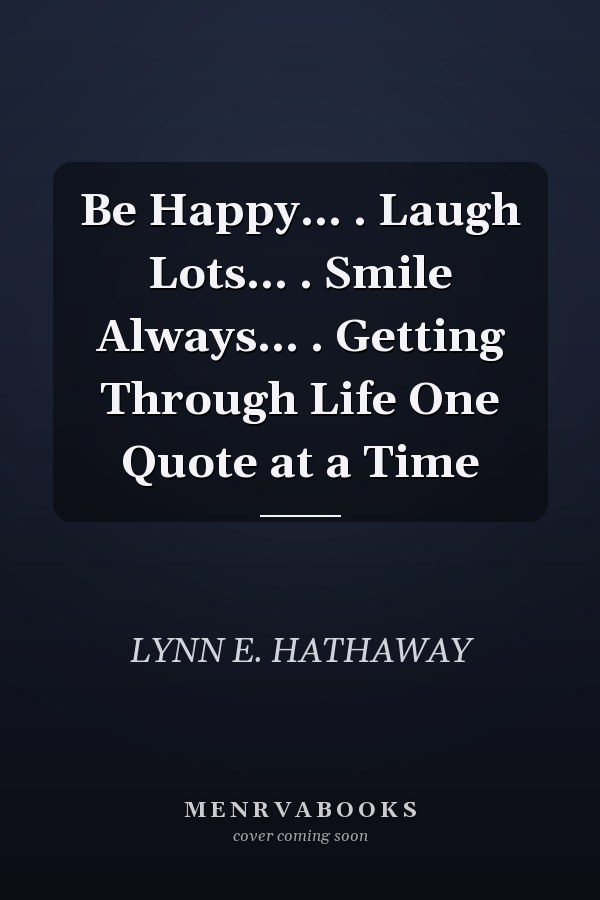 Be Happy... . Laugh Lots... . Smile Always... . Getting Through Life One Quote at a Time