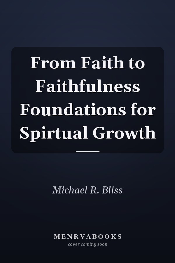 From Faith to Faithfulness Foundations for Spirtual Growth