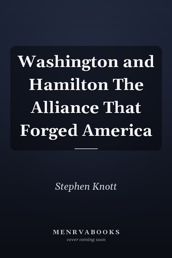 Washington and Hamilton The Alliance That Forged America