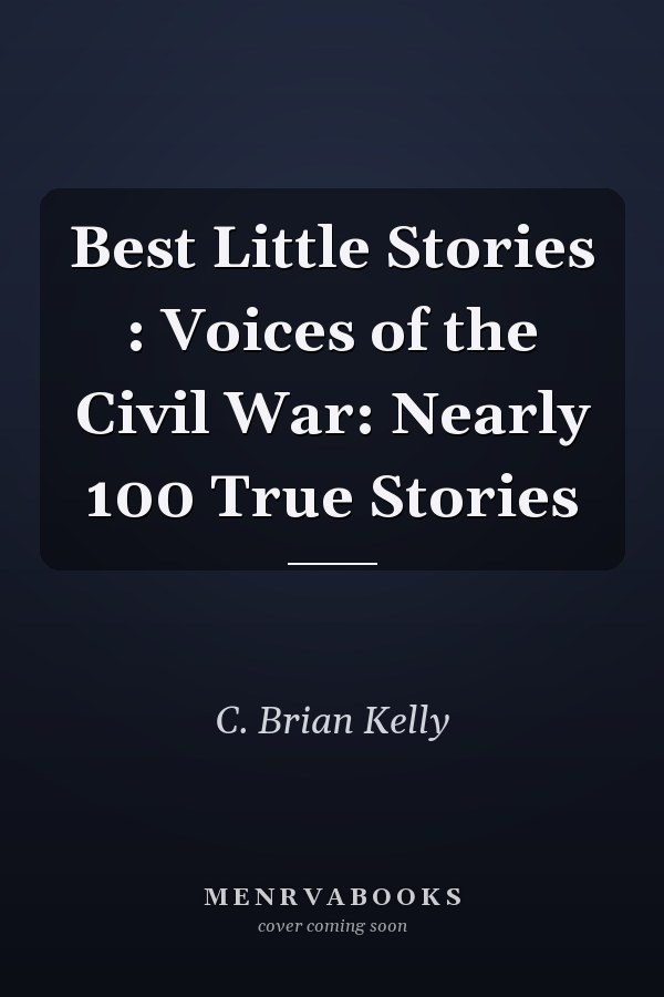 Best Little Stories : Voices of the Civil War: Nearly 100 True Stories