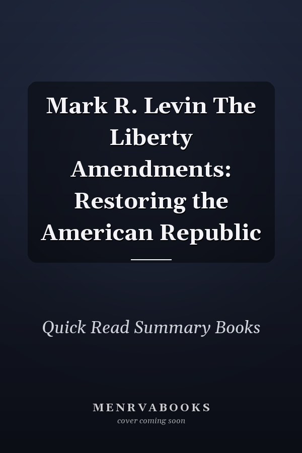 Mark R. Levin The Liberty Amendments: Restoring the American Republic