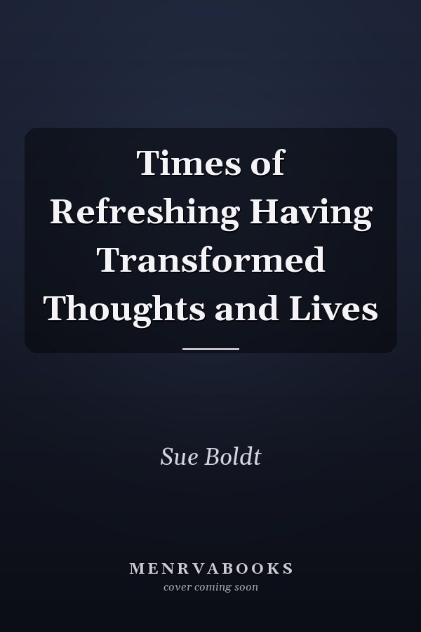 Times of Refreshing Having Transformed Thoughts and Lives