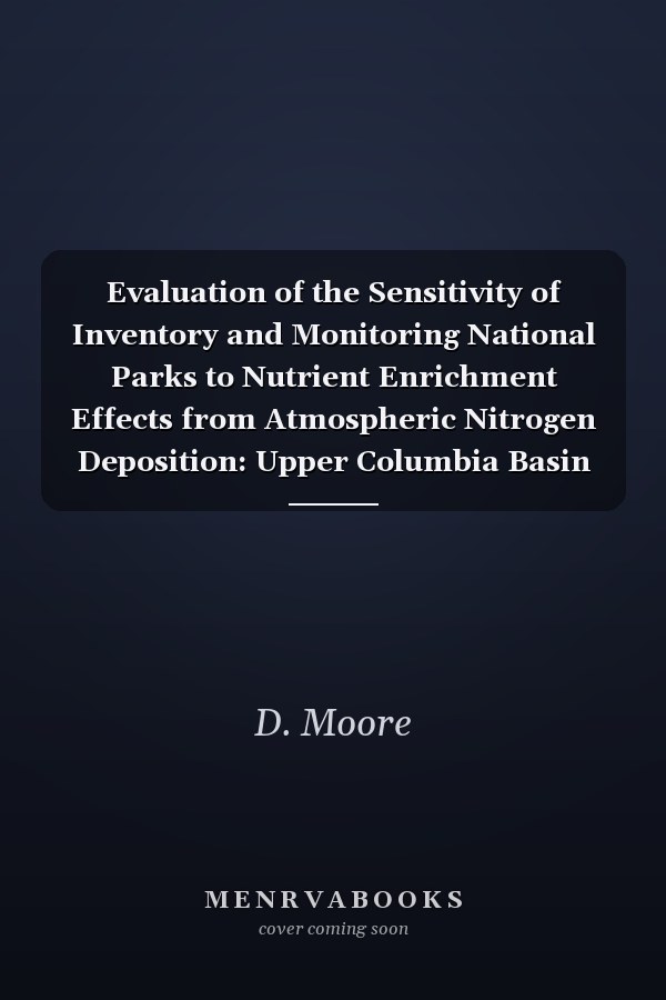 Evaluation of the Sensitivity of Inventory and Monitoring National Parks to Nutrient Enrichment Effects from Atmospheric Nitrogen Deposition: Upper Columbia Basin Network (UCBN) Natural Resource Report NPS/NRPC/ARD/NRR?2011/334