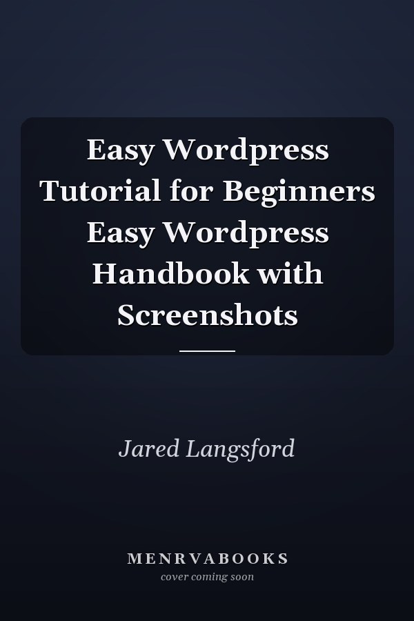 Easy Wordpress Tutorial for Beginners Easy Wordpress Handbook with Screenshots