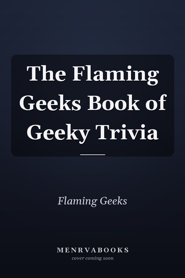 The Flaming Geeks Book of Geeky Trivia