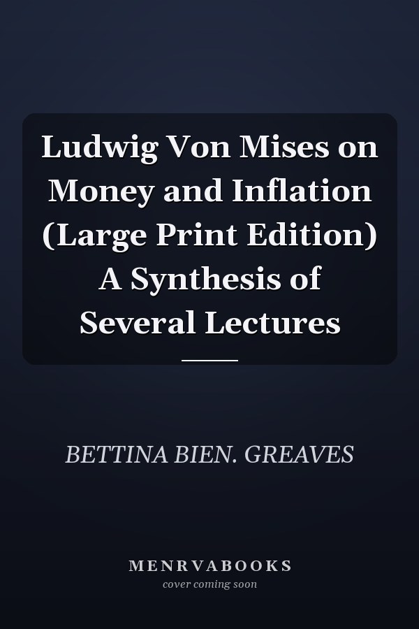 Ludwig Von Mises on Money and Inflation (Large Print Edition) A Synthesis of Several Lectures