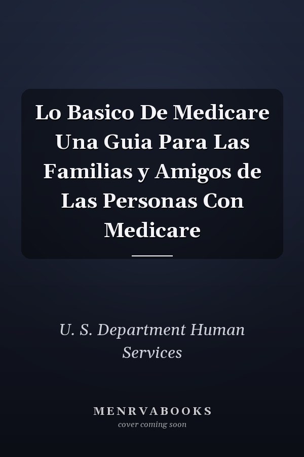 Lo Basico De Medicare Una Guia Para Las Familias y Amigos de Las Personas Con Medicare