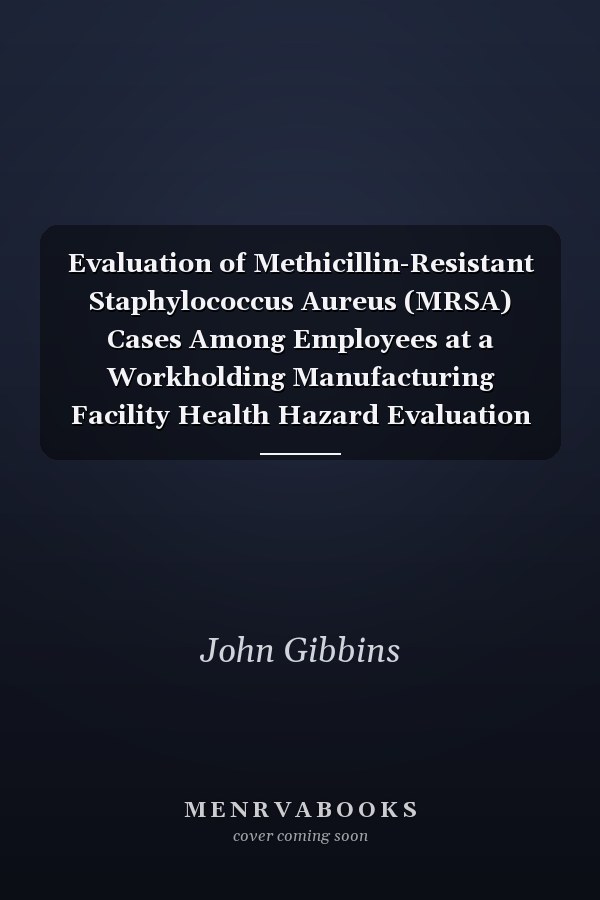 Evaluation of Methicillin-Resistant Staphylococcus Aureus (MRSA) Cases Among Employees at a Workholding Manufacturing Facility Health Hazard Evaluation Report: HETA 2009-0098-3103