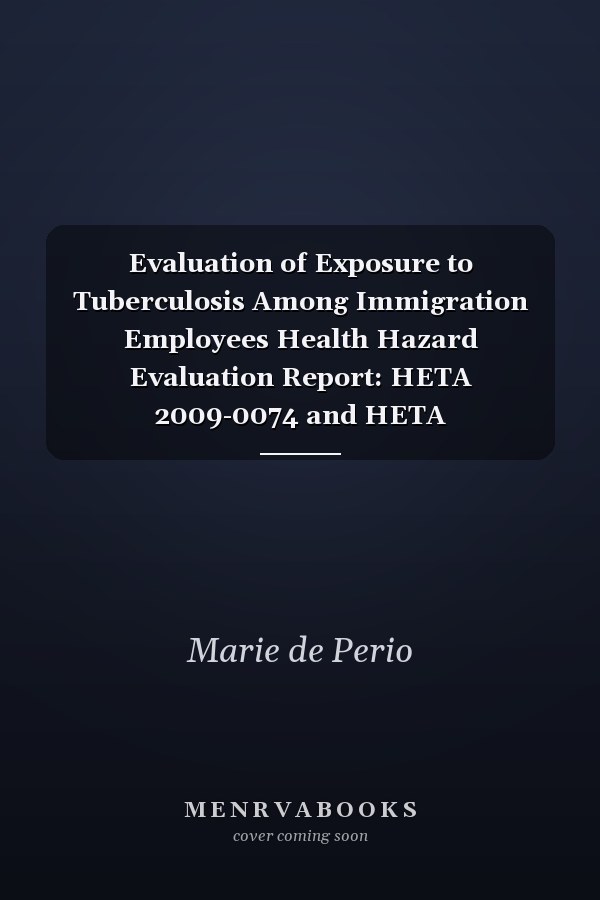 Evaluation of Exposure to Tuberculosis Among Immigration Employees Health Hazard Evaluation Report: HETA 2009-0074 and HETA 2009-0193-3114U