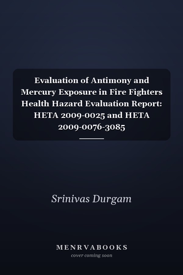 Evaluation of Antimony and Mercury Exposure in Fire Fighters Health Hazard Evaluation Report: HETA 2009-0025 and HETA 2009-0076-3085