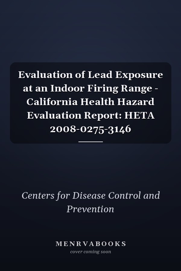 Evaluation of Lead Exposure at an Indoor Firing Range - California Health Hazard Evaluation Report: HETA 2008-0275-3146