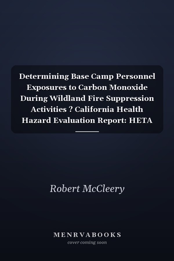 Determining Base Camp Personnel Exposures to Carbon Monoxide During Wildland Fire Suppression Activities ? California Health Hazard Evaluation Report: HETA 2008-0245-3127