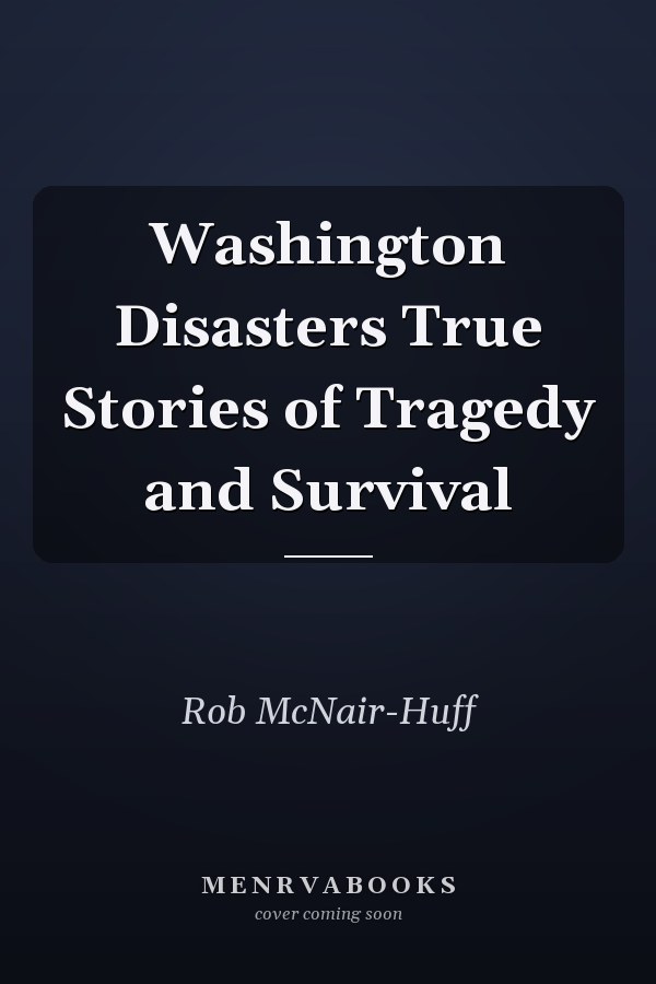 Washington Disasters True Stories of Tragedy and Survival