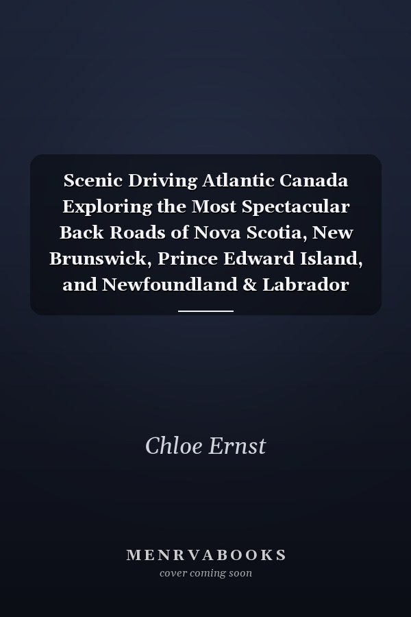 Scenic Driving Atlantic Canada Exploring the Most Spectacular Back Roads of Nova Scotia, New Brunswick, Prince Edward Island, and Newfoundland & Labrador