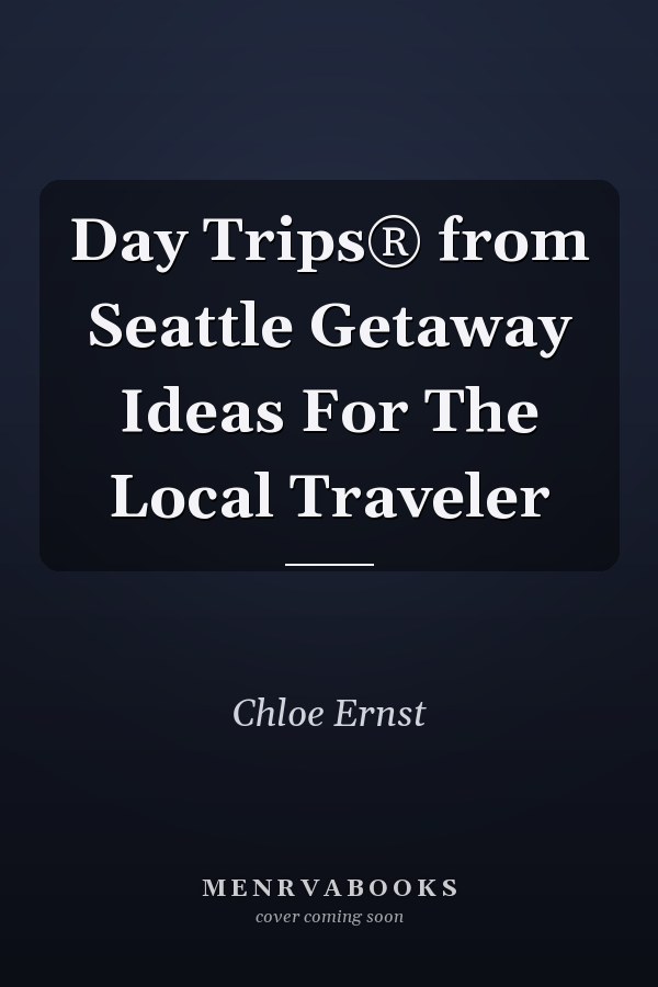 Day Trips® from Seattle Getaway Ideas For The Local Traveler
